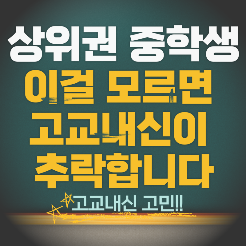 〔고교내신 고민〕상위권 중학생 자녀를 두신 부모님들만 보세요!! 이걸 모르면 고교내신이 추락합니다.